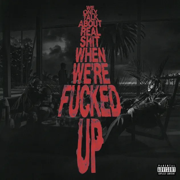 We Only Talk About Real Shit When We're Fucked Up album