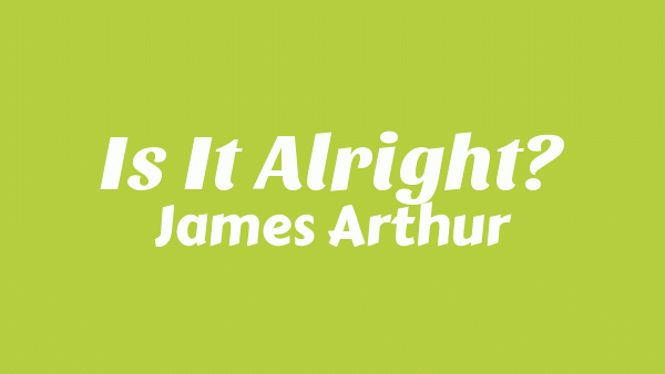 Is It Alright? Lyrics - James Arthur
