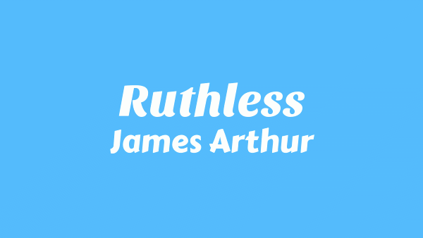 Ruthless Lyrics - James Arthur