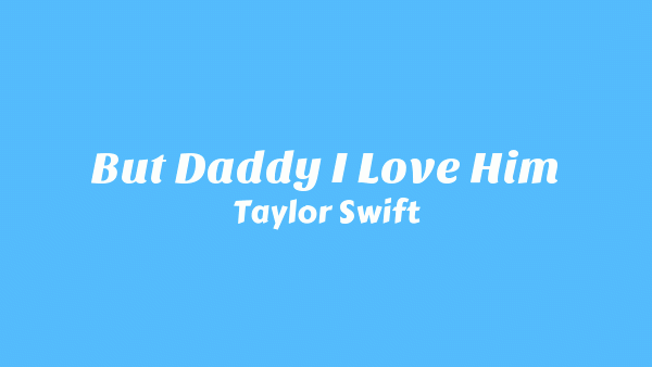 But Daddy I Love Him Lyrics - Taylor Swift