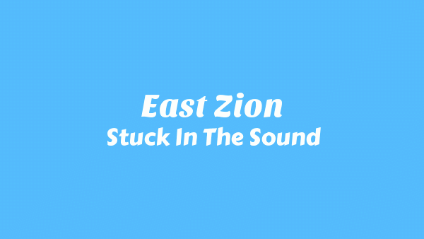 East Zion Lyrics - Stuck In The Sound