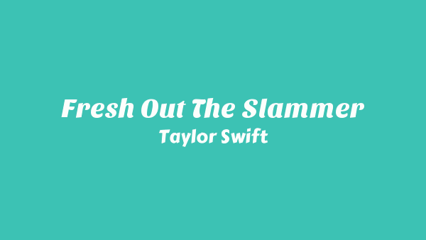 Taylor Swift – Fresh Out the Slammer Lyrics