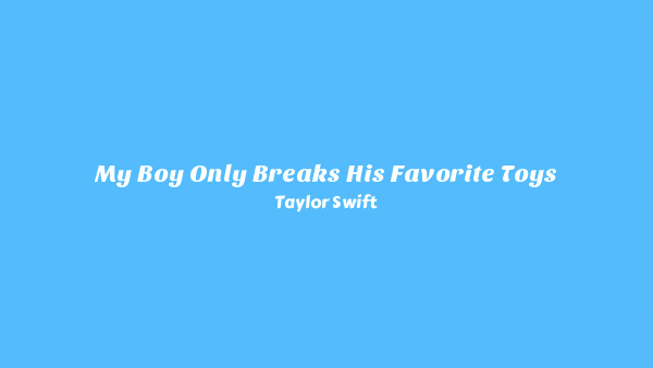 Taylor Swift – My Boy Only Breaks His Favorite Toys Lyrics